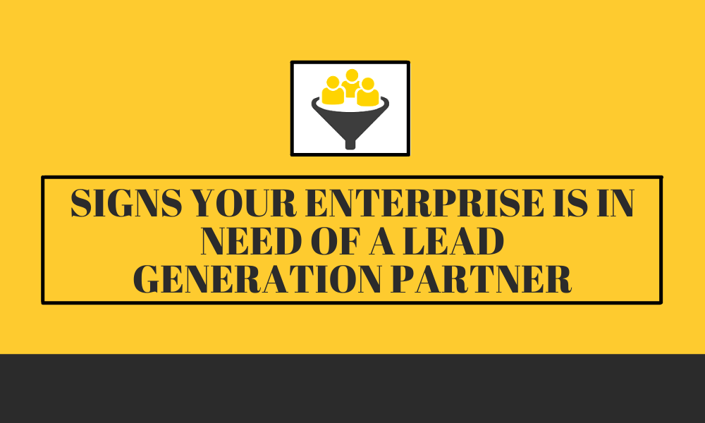 Signs Your Enterprise Is Need Of A Lead Generation Partner